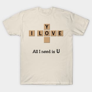 All I Need Is U - I Love You T-Shirt